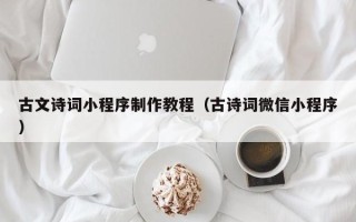 菏泽古文诗词小程序制作教程（古诗词微信小程序）