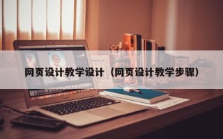 菏泽网页设计教学设计（网页设计教学步骤）
